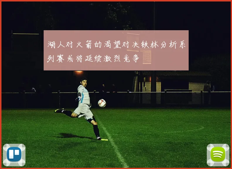 湖人对火箭的渴望对决铁林分析系列赛或将延续激烈竞争