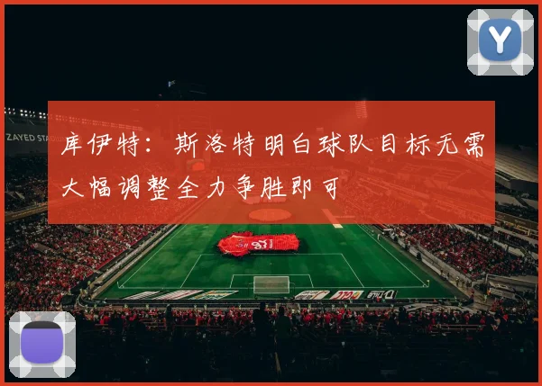 库伊特：斯洛特明白球队目标无需大幅调整全力争胜即可
