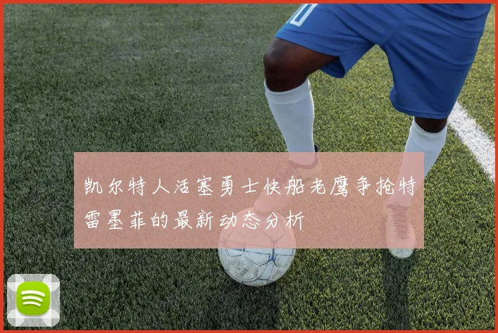 凯尔特人活塞勇士快船老鹰争抢特雷墨菲的最新动态分析