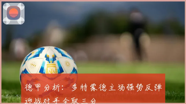 德甲分析：多特蒙德主场强势反弹迎战对手全取三分